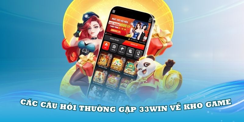 Các câu hỏi thường gặp 33Win về kho game cá cược