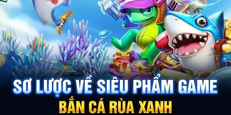 Giới thiệu sơ lược game bắn cá rùa xanh