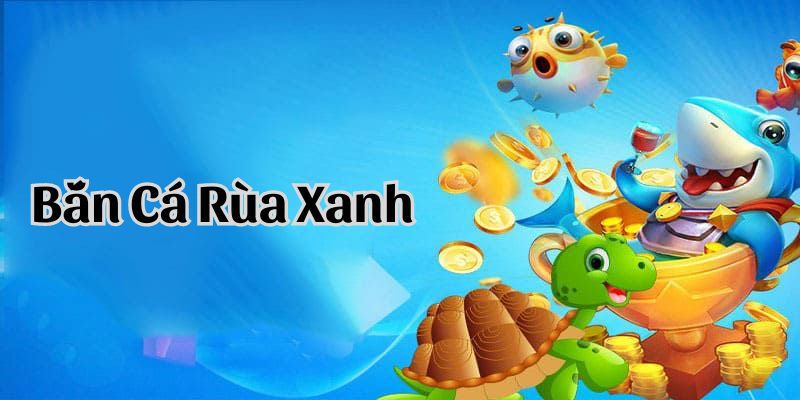 bắn cá rùa xanh